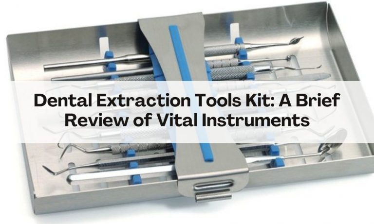 Dental Extraction Tools Kit: A Brief Review of Vital Instruments