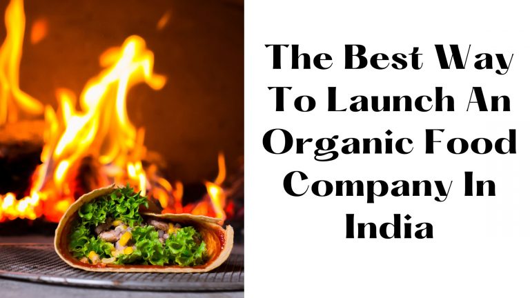 The Best Way To Launch An Organic Food Company In India￼￼