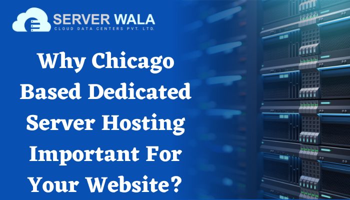 Why Is Chicago Based Dedicated Server Hosting Important For Your Website?